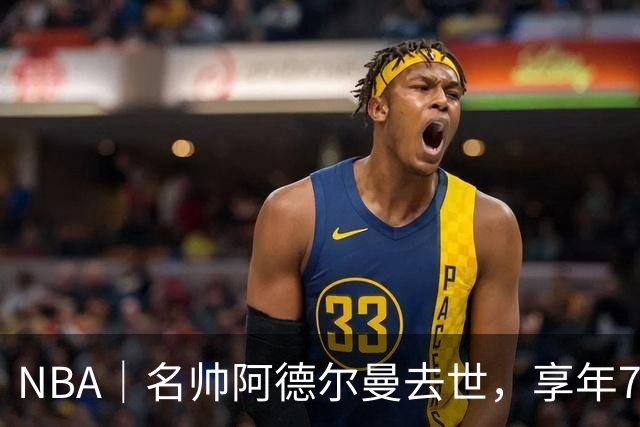 NBA｜名帅阿德尔曼去世，享年79岁：曾执教姚明，率火箭打出22连胜